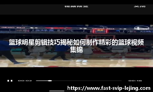 篮球明星剪辑技巧揭秘如何制作精彩的篮球视频集锦