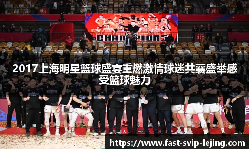 2017上海明星篮球盛宴重燃激情球迷共襄盛举感受篮球魅力